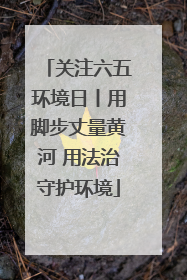 关注六五环境日丨用脚步丈量黄河 用法治守护环境