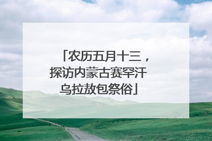 农历五月十三，探访内蒙古赛罕汗乌拉敖包祭俗