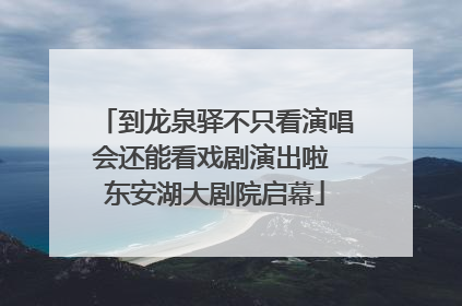 到龙泉驿不只看演唱会还能看戏剧演出啦 东安湖大剧院启幕