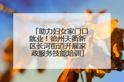 助力妇女家门口就业！德州天衢新区长河街道开展家政服务技能培训
