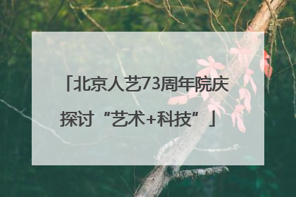 北京人艺73周年院庆探讨“艺术+科技”