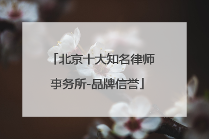 北京十大知名律师事务所-品牌信誉