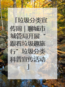 垃圾分类宣传周｜聊城市城管局开展“跟着垃圾趣旅行”垃圾分类科普宣传活动