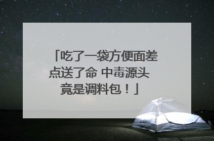 吃了一袋方便面差点送了命 中毒源头竟是调料包！