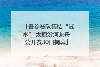 各参赛队集结“试水” 太原汾河龙舟公开赛30日揭幕