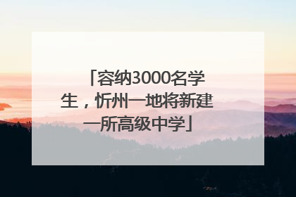 容纳3000名学生，忻州一地将新建一所高级中学
