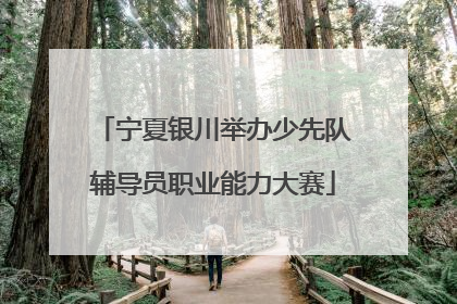 宁夏银川举办少先队辅导员职业能力大赛