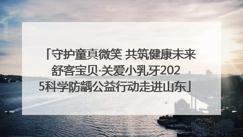 守护童真微笑 共筑健康未来 舒客宝贝·关爱小乳牙2025科学防龋公益行动走进山东