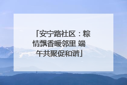 安宁路社区：粽情飘香暖邻里 端午共聚促和谐