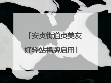 安贞街道贞美友好驿站揭牌启用