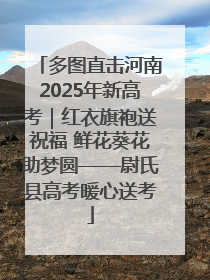 多图直击河南2025年新高考｜红衣旗袍送祝福 鲜花葵花助梦圆——尉氏县高考暖心送考