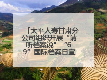 太平人寿甘肃分公司组织开展“请听档案说”“6·9”国际档案日宣传活动