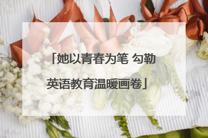 她以青春为笔 勾勒英语教育温暖画卷