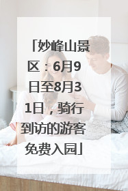 妙峰山景区：6月9日至8月31日，骑行到访的游客免费入园