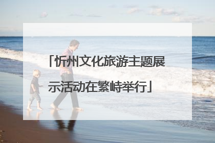 忻州文化旅游主题展示活动在繁峙举行