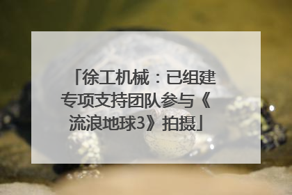 徐工机械：已组建专项支持团队参与《流浪地球3》拍摄