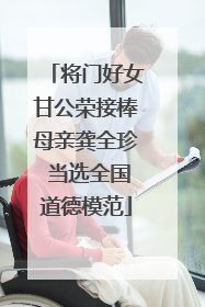 将门好女甘公荣接棒母亲龚全珍 当选全国道德模范