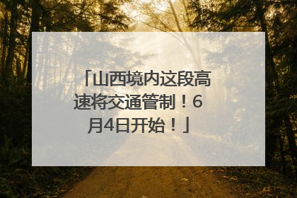 山西境内这段高速将交通管制！6月4日开始！