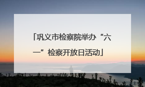 巩义市检察院举办“六一”检察开放日活动