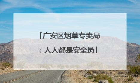广安区烟草专卖局：人人都是安全员