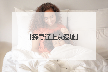 探寻辽上京遗址