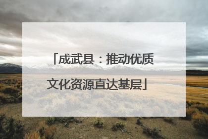 成武县：推动优质文化资源直达基层