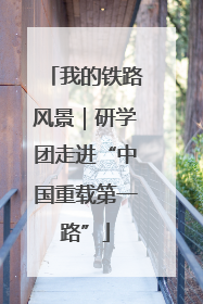 我的铁路风景｜研学团走进“中国重载第一路”