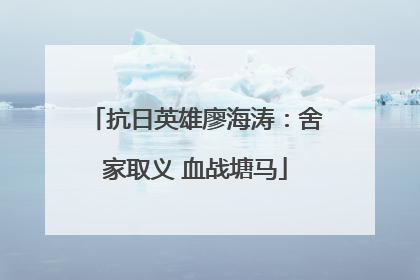 抗日英雄廖海涛：舍家取义 血战塘马