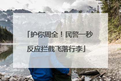 护你周全！民警一秒反应拦截飞落行李