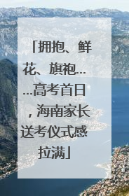 拥抱、鲜花、旗袍……高考首日，海南家长送考仪式感拉满