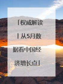 权威解读丨从5月数据看中国经济增长点