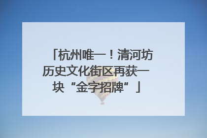 杭州唯一！清河坊历史文化街区再获一块“金字招牌”