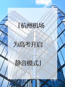 杭州机场为高考开启静音模式