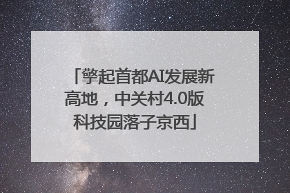 擎起首都AI发展新高地，中关村4.0版科技园落子京西
