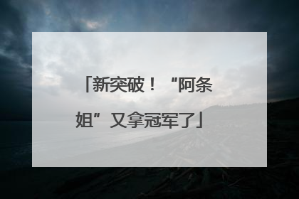 新突破！“阿条姐”又拿冠军了