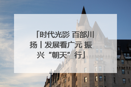 时代光影 百部川扬丨发展看广元 振兴“朝天”行