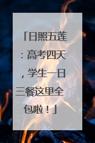 日照五莲：高考四天，学生一日三餐这里全包啦！