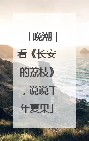 晚潮｜看《长安的荔枝》，说说千年夏果