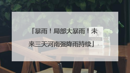 暴雨！局部大暴雨！未来三天河南强降雨持续