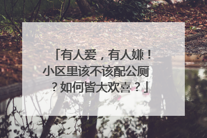 有人爱，有人嫌！小区里该不该配公厕？如何皆大欢喜？