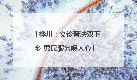 桦川：义诊普法双下乡 惠民服务暖人心