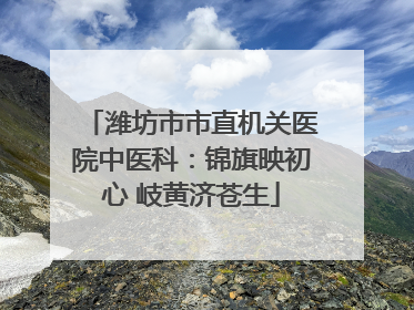 潍坊市市直机关医院中医科：锦旗映初心 岐黄济苍生