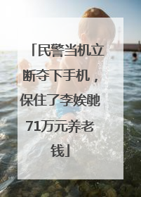民警当机立断夺下手机，保住了李娭毑71万元养老钱
