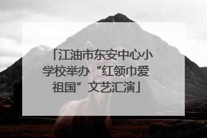 江油市东安中心小学校举办“红领巾爱祖国”文艺汇演