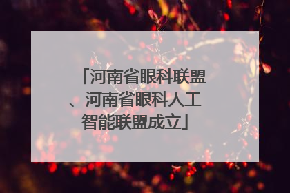 河南省眼科联盟、河南省眼科人工智能联盟成立
