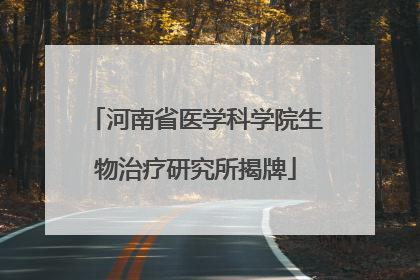 河南省医学科学院生物治疗研究所揭牌