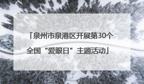 泉州市泉港区开展第30个全国“爱眼日”主题活动