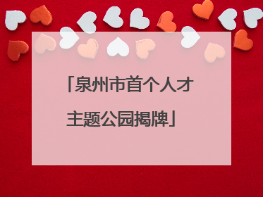 泉州市首个人才主题公园揭牌