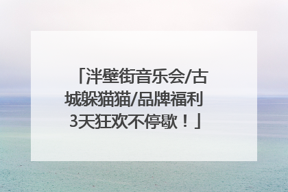 泮壁街音乐会/古城躲猫猫/品牌福利3天狂欢不停歇！