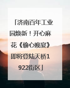 济南百年工业园焕新！开心麻花《偷心晚宴》即将登陆天桥1922街区